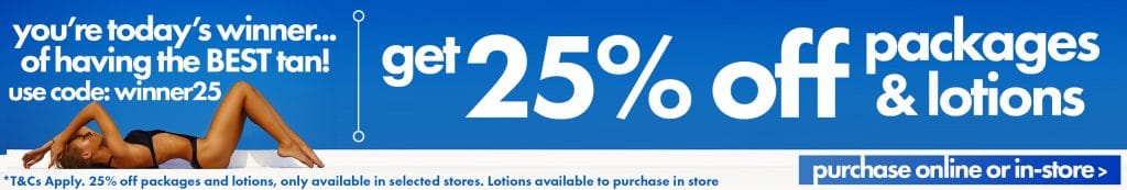 25% OFF PACKAGES & LOTIONS Purchase in-store or online using code winner25 28th-30th July ONLY 25% OFF PACKAGES & LOTIONS Purchase in-store or online using code winner25 28th-30th July ONLY
