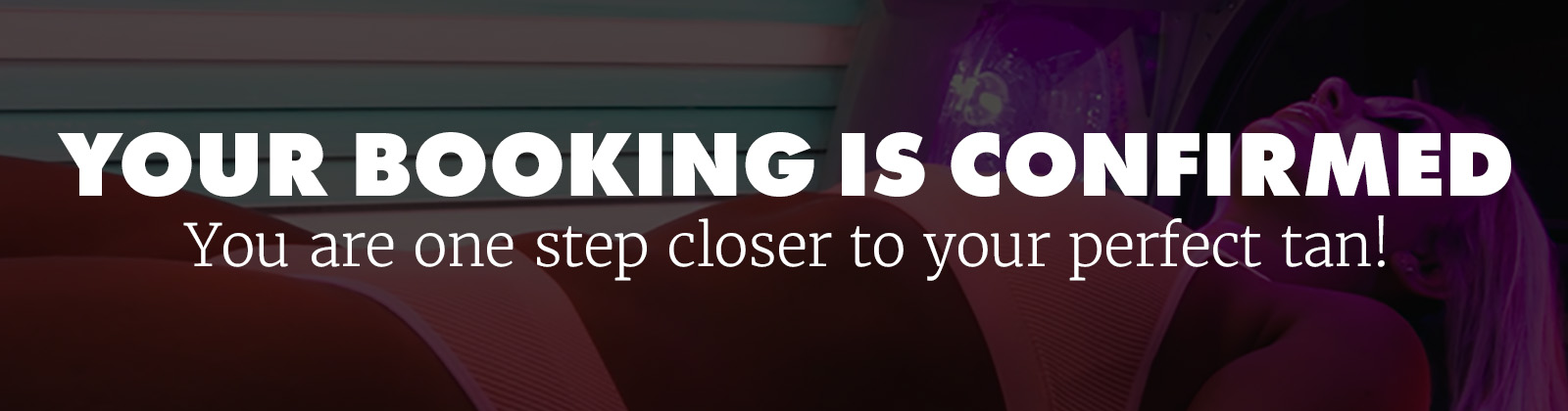 Booking header Booking Confirmation - The Tanning Shop